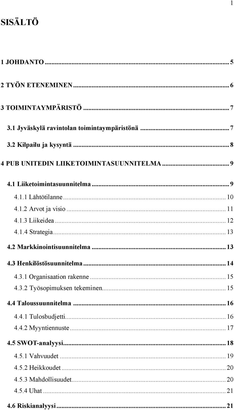 ..13 4.2 Markkinointisuunnitelma...13 4.3 Henkilöstösuunnitelma...14 4.3.1 Organisaation rakenne...15 4.3.2 Työsopimuksen tekeminen...15 4.4 Taloussuunnitelma...16 4.