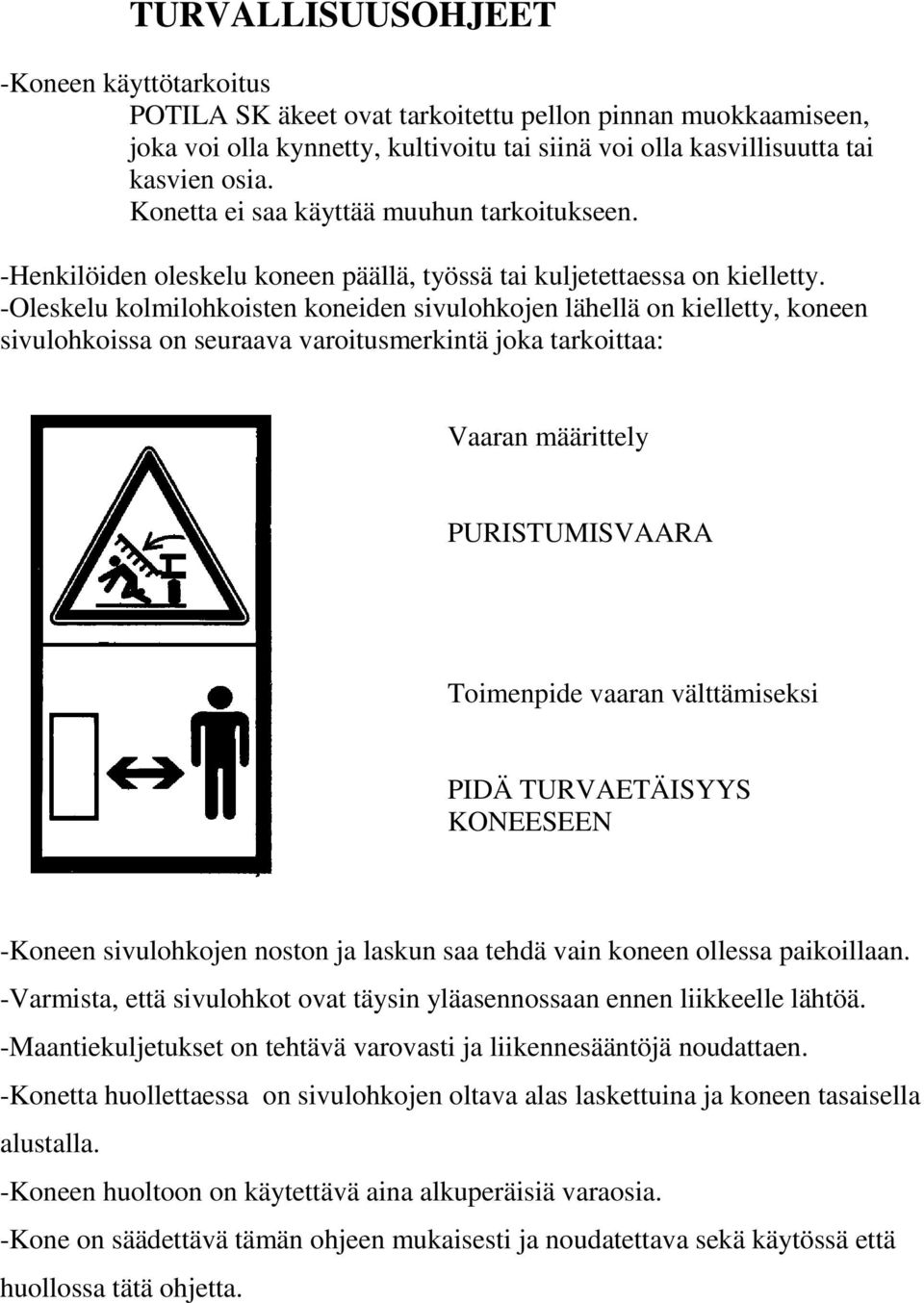 -Oleskelu kolmilohkoisten koneiden sivulohkojen lähellä on kielletty, koneen sivulohkoissa on seuraava varoitusmerkintä joka tarkoittaa: Vaaran määrittely PURISTUMISVAARA Toimenpide vaaran