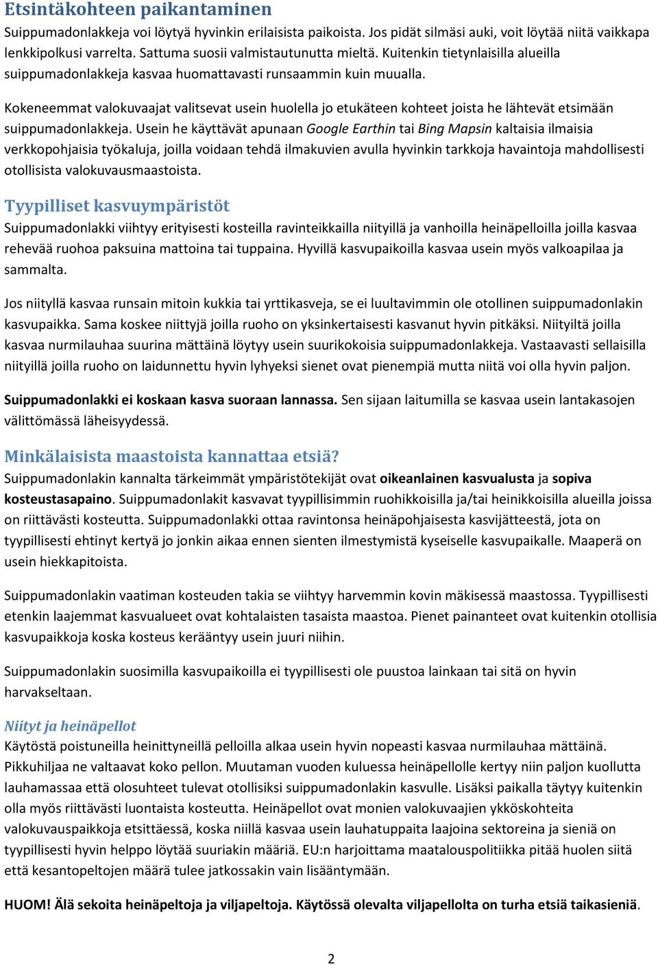 Kokeneemmat valokuvaajat valitsevat usein huolella jo etukäteen kohteet joista he lähtevät etsimään suippumadonlakkeja.