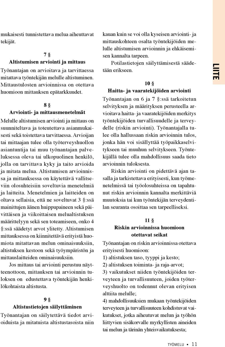 8 Arviointi- ja mittausmenetelmät Melulle altistumisen arviointi ja mittaus on suunniteltava ja toteutettava asianmukaisesti sekä toistettava tarvittaessa.