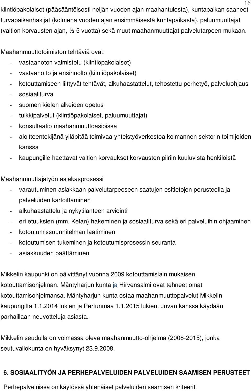 Maahanmuuttotoimiston tehtäviä ovat: - vastaanoton valmistelu (kiintiöpakolaiset) - vastaanotto ja ensihuolto (kiintiöpakolaiset) - kotouttamiseen liittyvät tehtävät, alkuhaastattelut, tehostettu