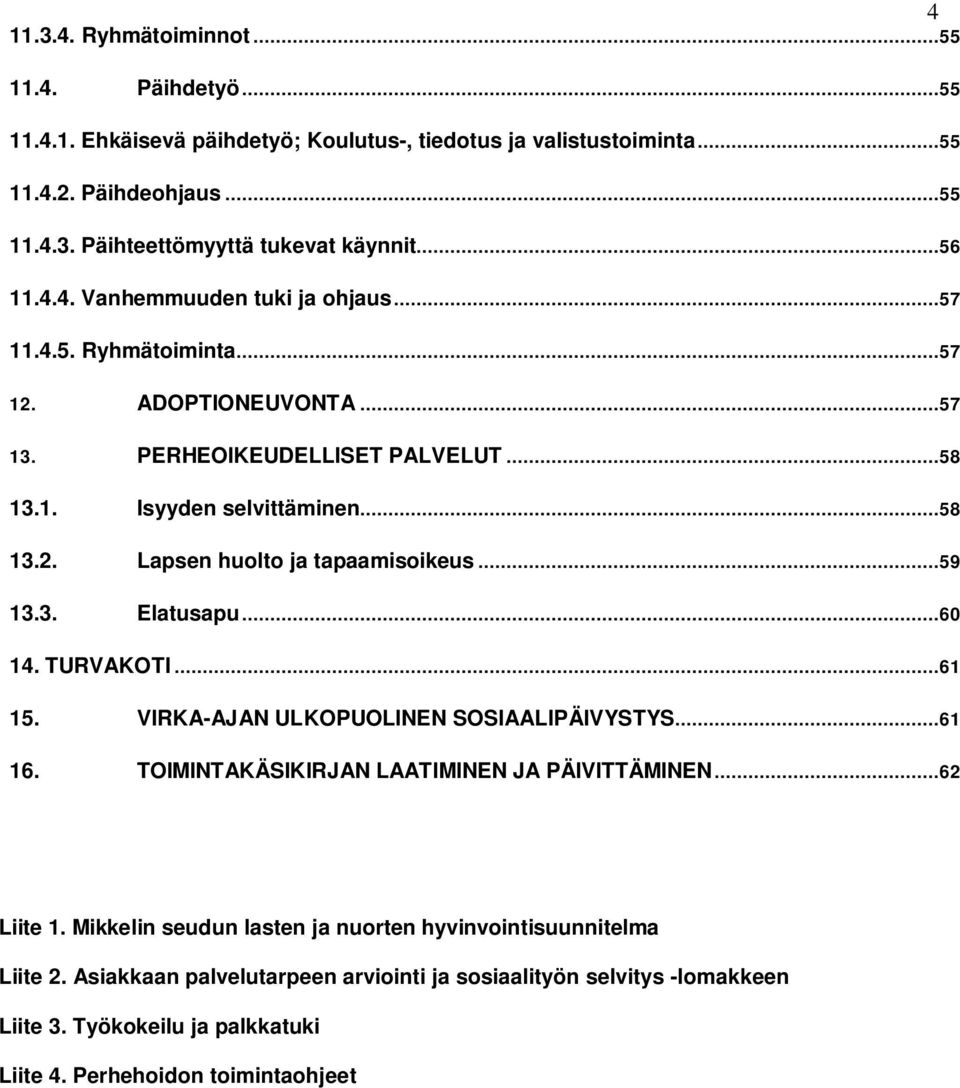 ..59 13.3. Elatusapu...60 14. TURVAKOTI...61 15. VIRKA-AJAN ULKOPUOLINEN SOSIAALIPÄIVYSTYS...61 16. TOIMINTAKÄSIKIRJAN LAATIMINEN JA PÄIVITTÄMINEN...62 Liite 1.