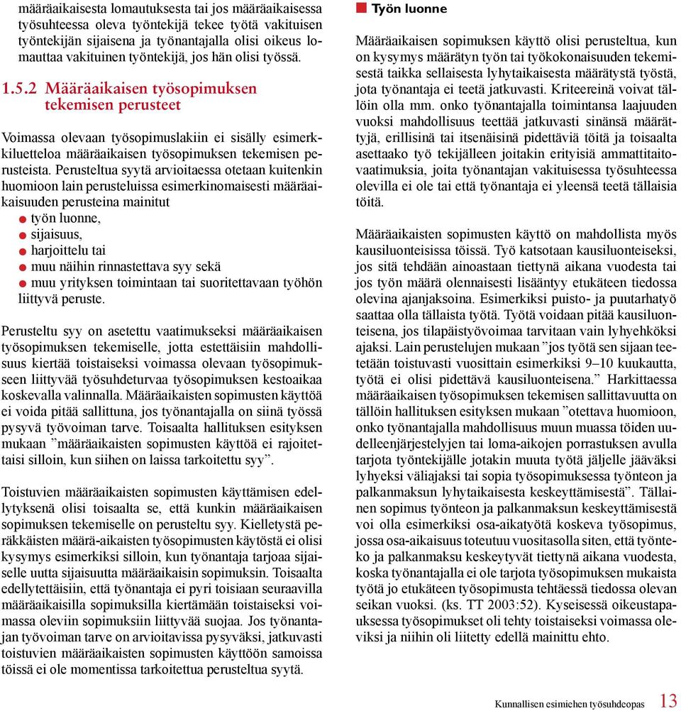 Perusteltua syytä arvioitaessa otetaan kuitenkin huomioon lain perusteluissa esimerkinomaisesti määräaikaisuuden perusteina mainitut työn luonne, sijaisuus, harjoittelu tai muu näihin rinnastettava