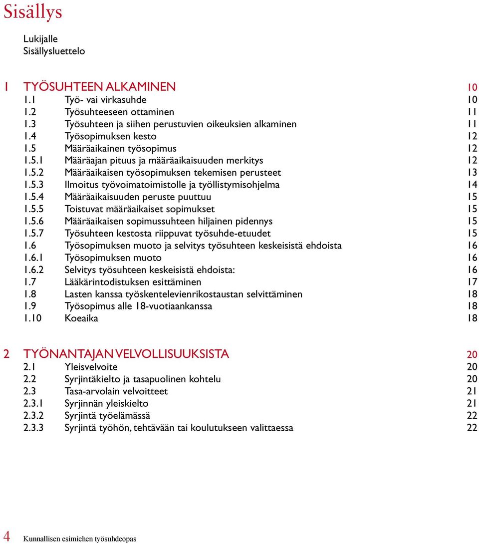 5.4 Määräaikaisuuden peruste puuttuu 15 1.5.5 Toistuvat määräaikaiset sopimukset 15 1.5.6 Määräaikaisen sopimussuhteen hiljainen pidennys 15 1.5.7 Työsuhteen kestosta riippuvat työsuhde-etuudet 15 1.