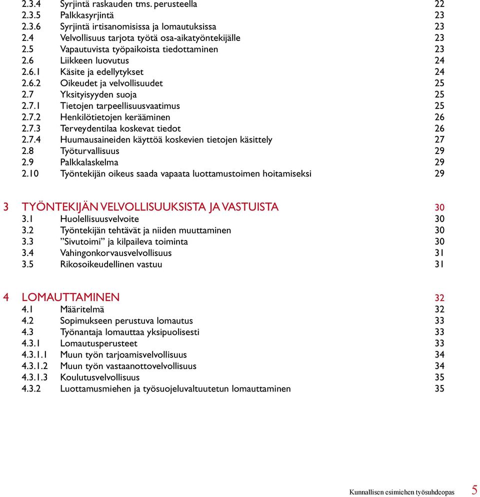 7.2 Henkilötietojen kerääminen 26 2.7.3 Terveydentilaa koskevat tiedot 26 2.7.4 Huumausaineiden käyttöä koskevien tietojen käsittely 27 2.8 Työturvallisuus 29 2.9 Palkkalaskelma 29 2.