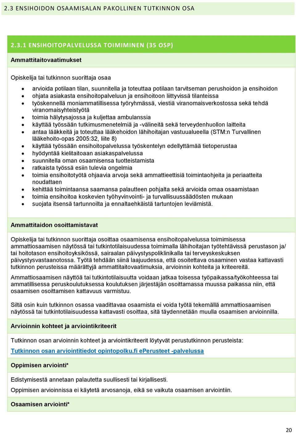 viranomaisverkostossa sekä tehdä viranomaisyhteistyötä toimia hälytysajossa ja kuljettaa ambulanssia käyttää työssään tutkimusmenetelmiä ja -välineitä sekä terveydenhuollon laitteita antaa lääkkeitä