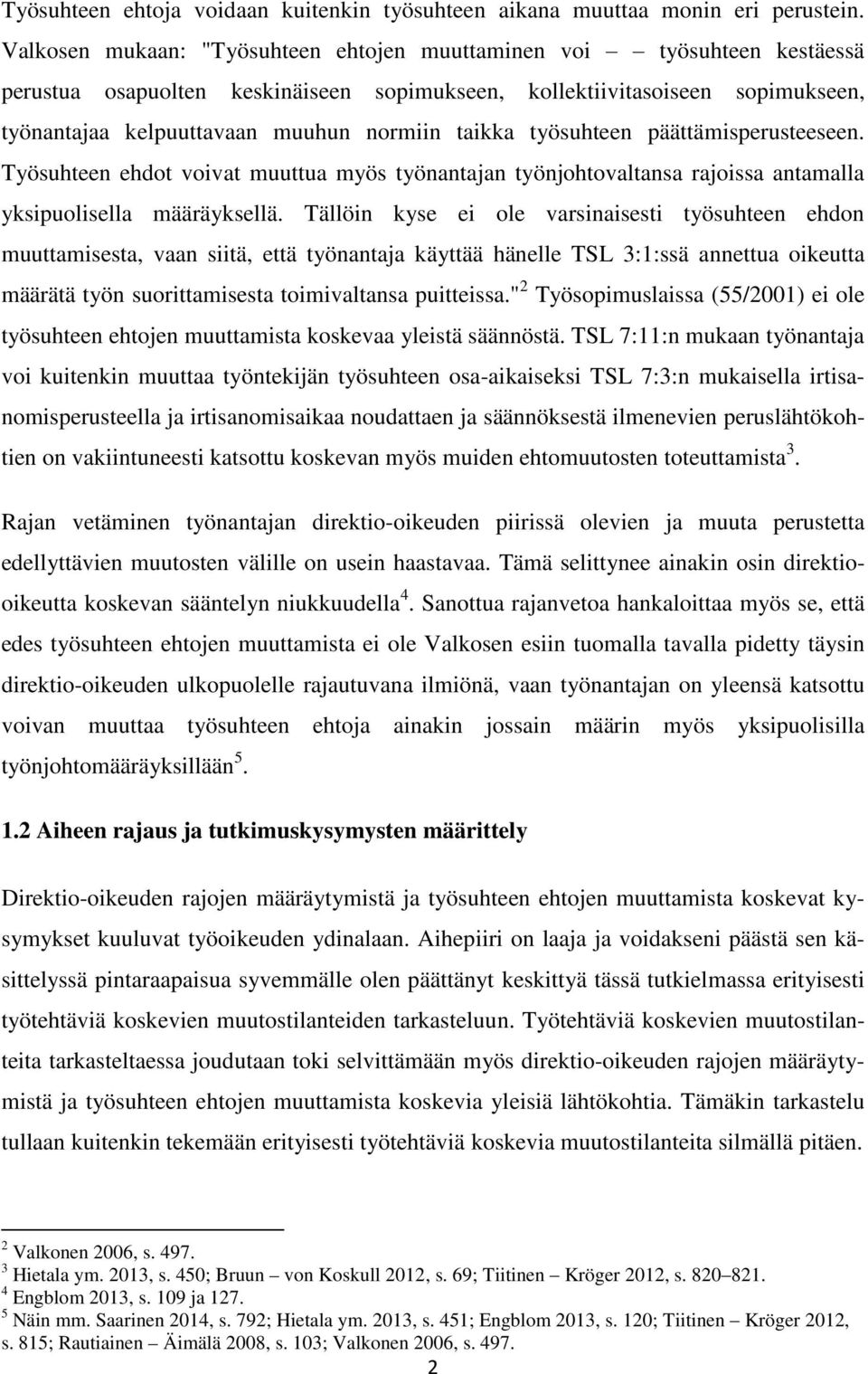 taikka työsuhteen päättämisperusteeseen. Työsuhteen ehdot voivat muuttua myös työnantajan työnjohtovaltansa rajoissa antamalla yksipuolisella määräyksellä.