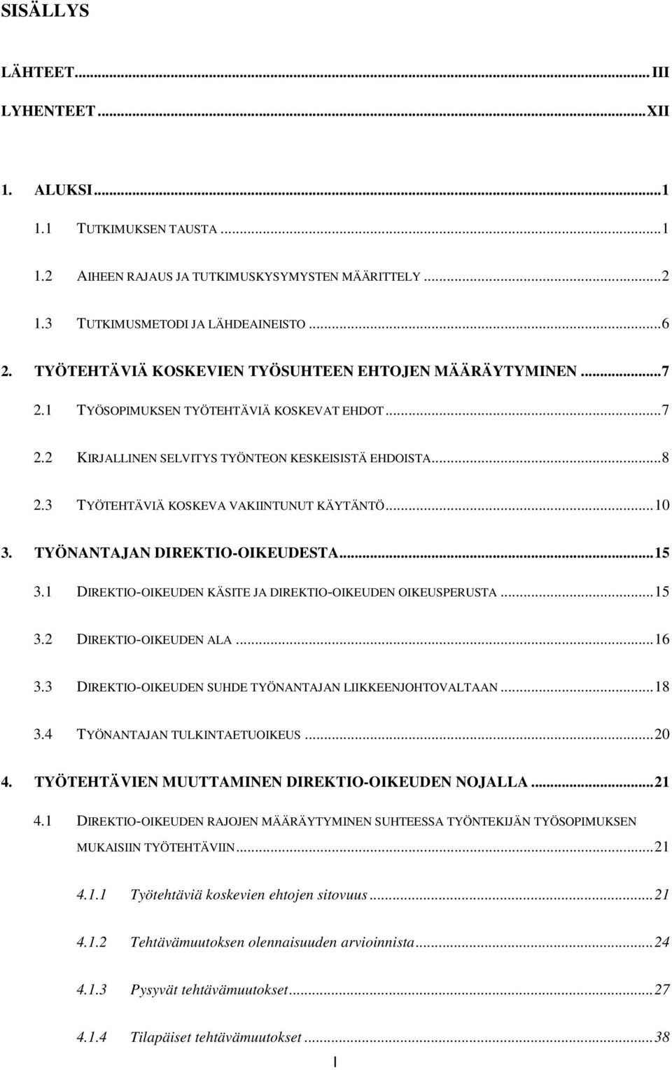 3 TYÖTEHTÄVIÄ KOSKEVA VAKIINTUNUT KÄYTÄNTÖ... 10 3. TYÖNANTAJAN DIREKTIO-OIKEUDESTA... 15 3.1 DIREKTIO-OIKEUDEN KÄSITE JA DIREKTIO-OIKEUDEN OIKEUSPERUSTA... 15 3.2 DIREKTIO-OIKEUDEN ALA... 16 3.