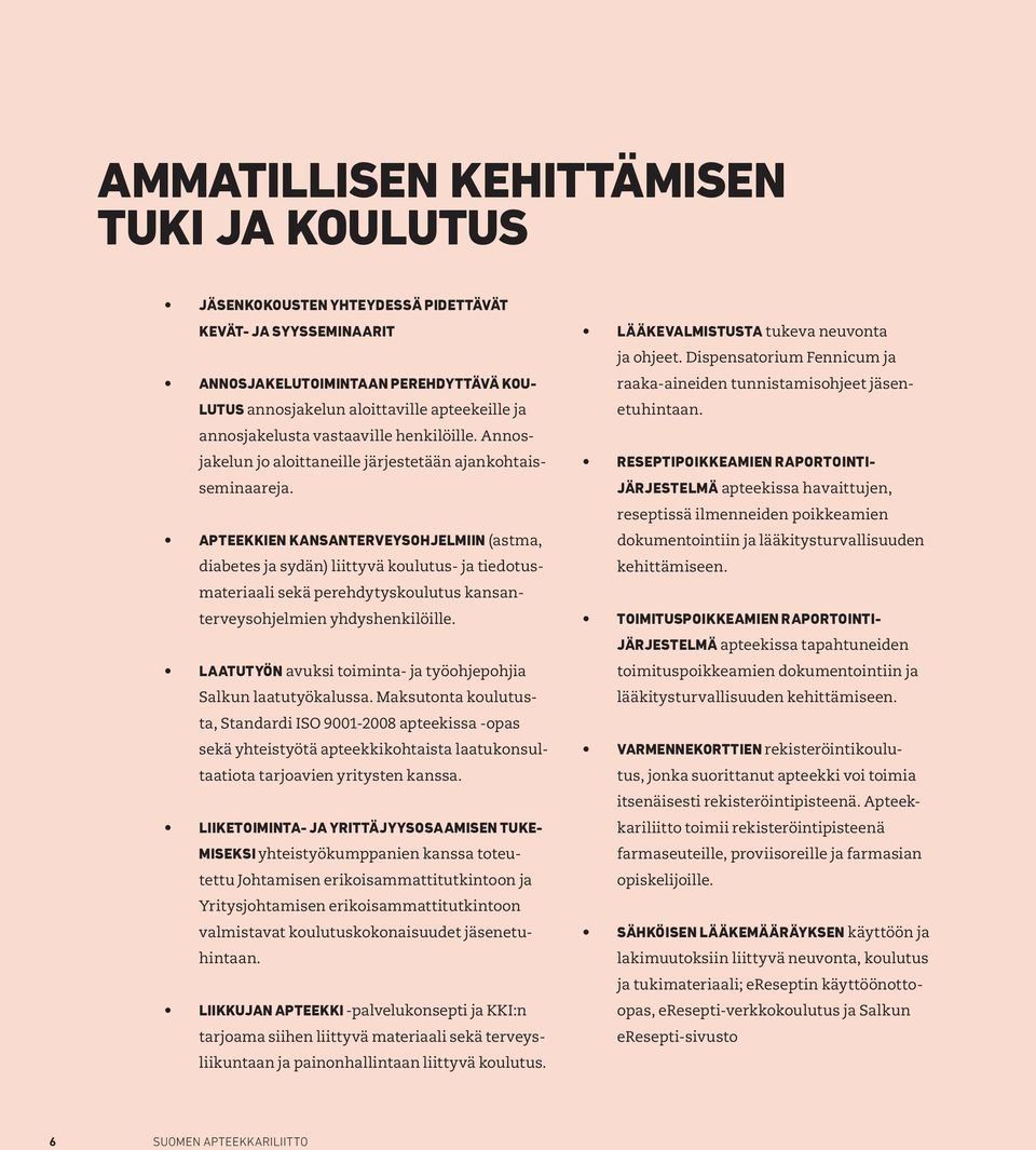 APTEEKKIEN KANSANTERVEYSOHJELMIIN (astma, diabetes ja sydän) liittyvä koulutus- ja tiedotusmateriaali sekä perehdytyskoulutus kansanterveysohjelmien yhdyshenkilöille.