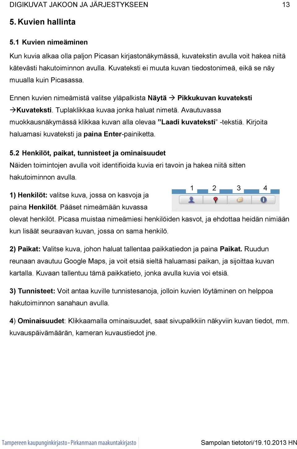 Avautuvassa muokkausnäkymässä klikkaa kuvan alla olevaa Laadi kuvateksti -tekstiä. Kirjoita haluamasi kuvateksti ja paina Enter-painiketta. 5.