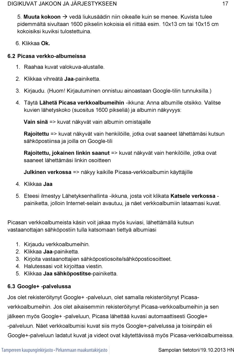 Kirjautuminen onnistuu ainoastaan Google-tilin tunnuksilla.) 4. Täytä Lähetä Picasa verkkoalbumeihin -ikkuna: Anna albumille otsikko.