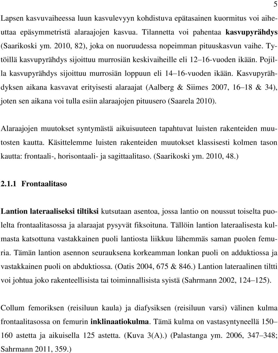 Pojilla kasvupyrähdys sijoittuu murrosiän loppuun eli 14 16-vuoden ikään.
