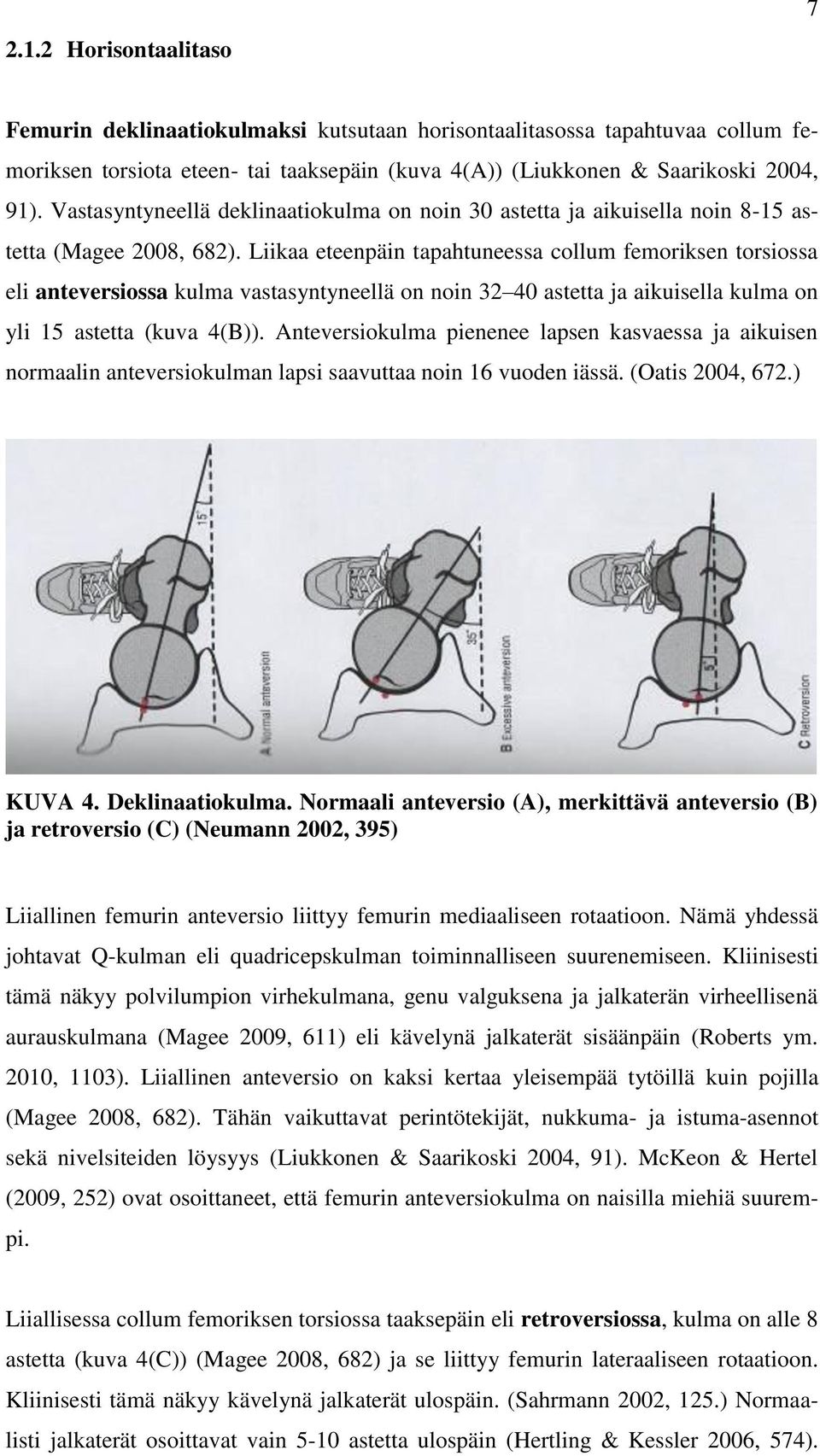 Liikaa eteenpäin tapahtuneessa collum femoriksen torsiossa eli anteversiossa kulma vastasyntyneellä on noin 32 40 astetta ja aikuisella kulma on yli 15 astetta (kuva 4(B)).