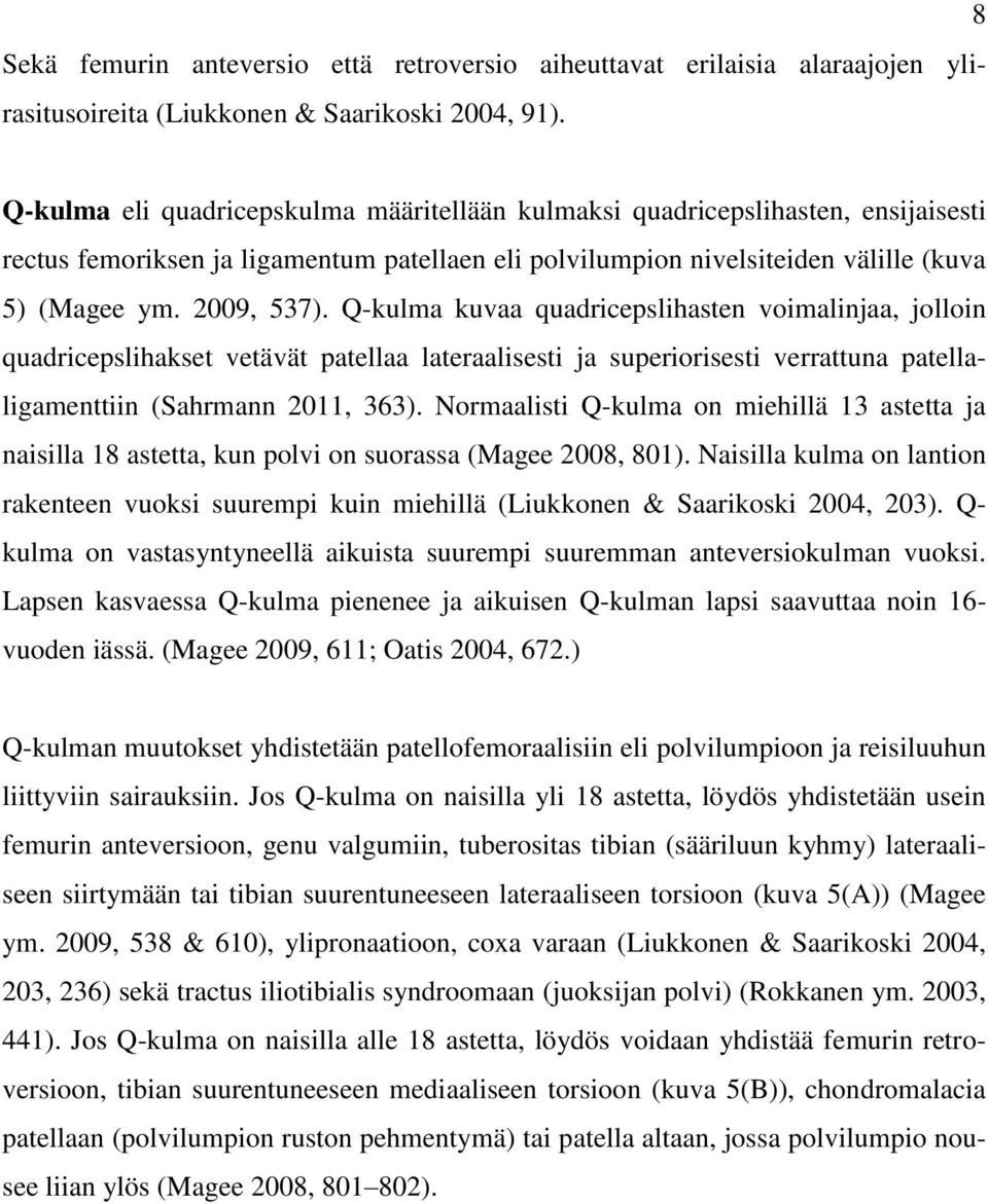 Q-kulma kuvaa quadricepslihasten voimalinjaa, jolloin quadricepslihakset vetävät patellaa lateraalisesti ja superiorisesti verrattuna patellaligamenttiin (Sahrmann 2011, 363).