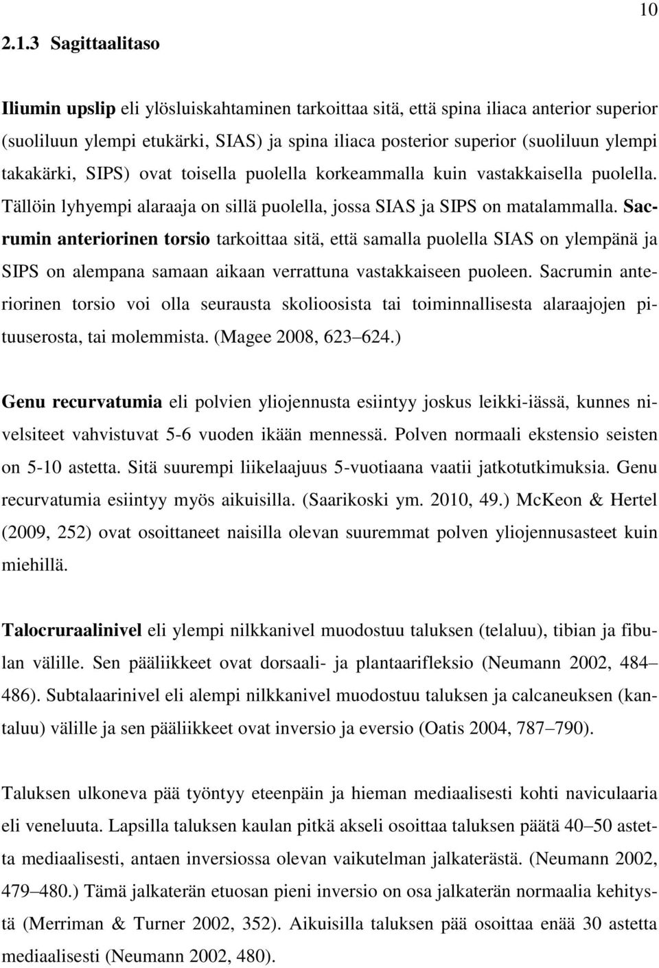 Sacrumin anteriorinen torsio tarkoittaa sitä, että samalla puolella SIAS on ylempänä ja SIPS on alempana samaan aikaan verrattuna vastakkaiseen puoleen.