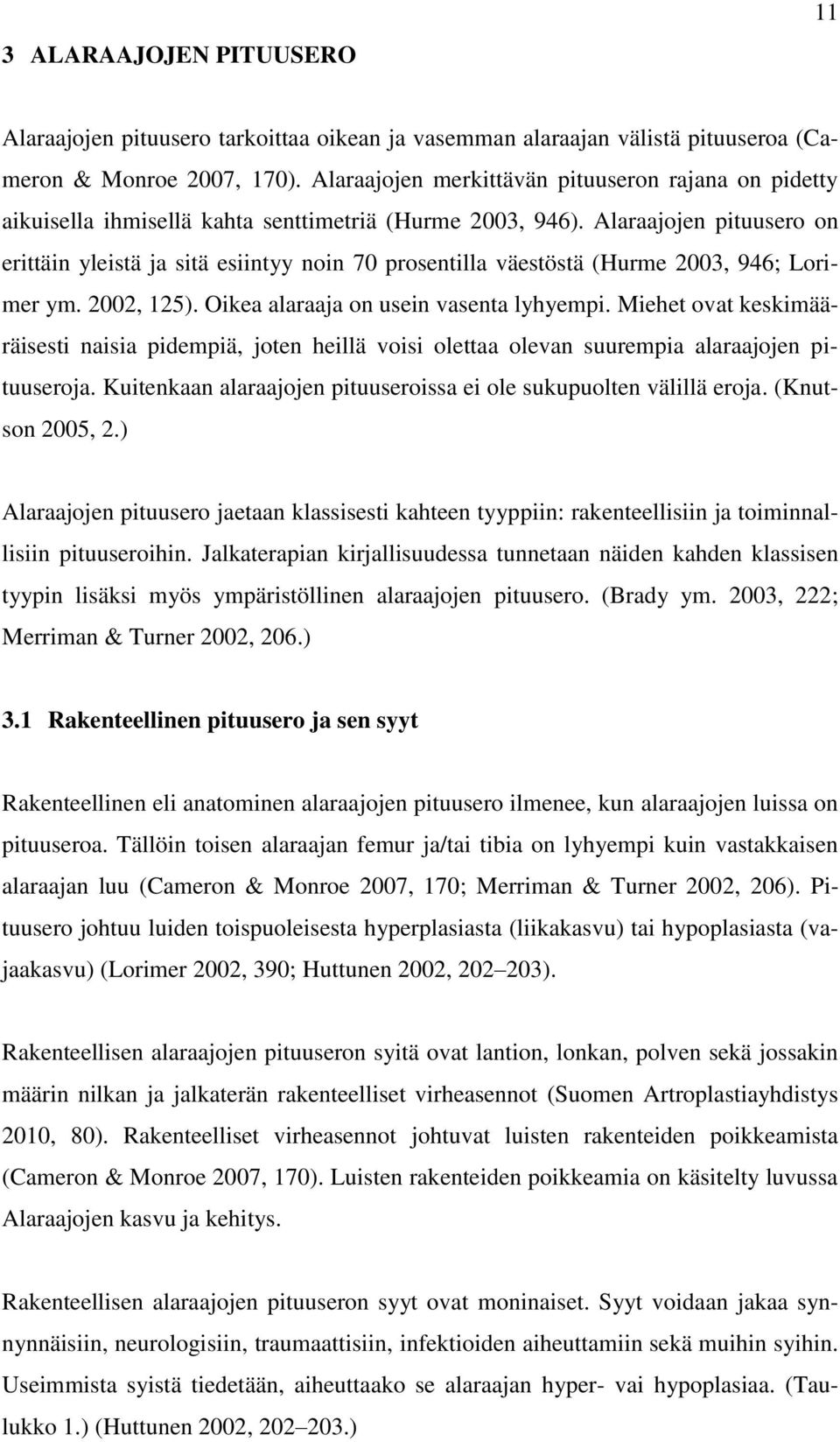 Alaraajojen pituusero on erittäin yleistä ja sitä esiintyy noin 70 prosentilla väestöstä (Hurme 2003, 946; Lorimer ym. 2002, 125). Oikea alaraaja on usein vasenta lyhyempi.