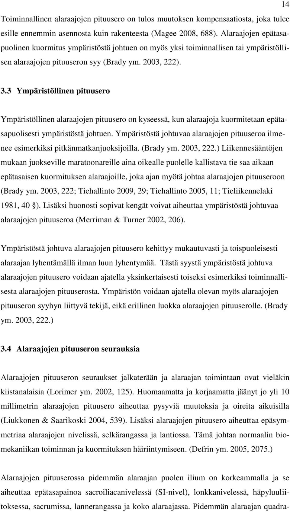 3 Ympäristöllinen pituusero Ympäristöllinen alaraajojen pituusero on kyseessä, kun alaraajoja kuormitetaan epätasapuolisesti ympäristöstä johtuen.