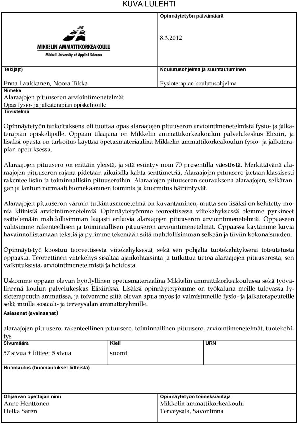 koulutusohjelma Opinnäytetyön tarkoituksena oli tuottaa opas alaraajojen pituuseron arviointimenetelmistä fysio- ja jalkaterapian opiskelijoille.
