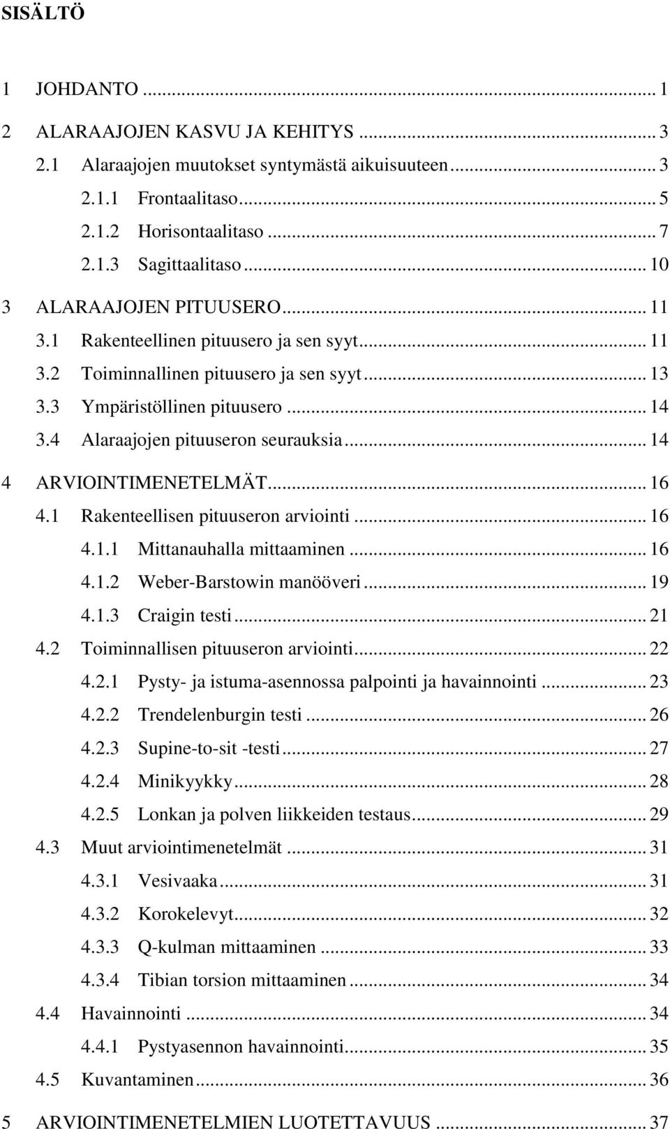 4 Alaraajojen pituuseron seurauksia... 14 4 ARVIOINTIMENETELMÄT... 16 4.1 Rakenteellisen pituuseron arviointi... 16 4.1.1 Mittanauhalla mittaaminen... 16 4.1.2 Weber-Barstowin manööveri... 19 4.1.3 Craigin testi.