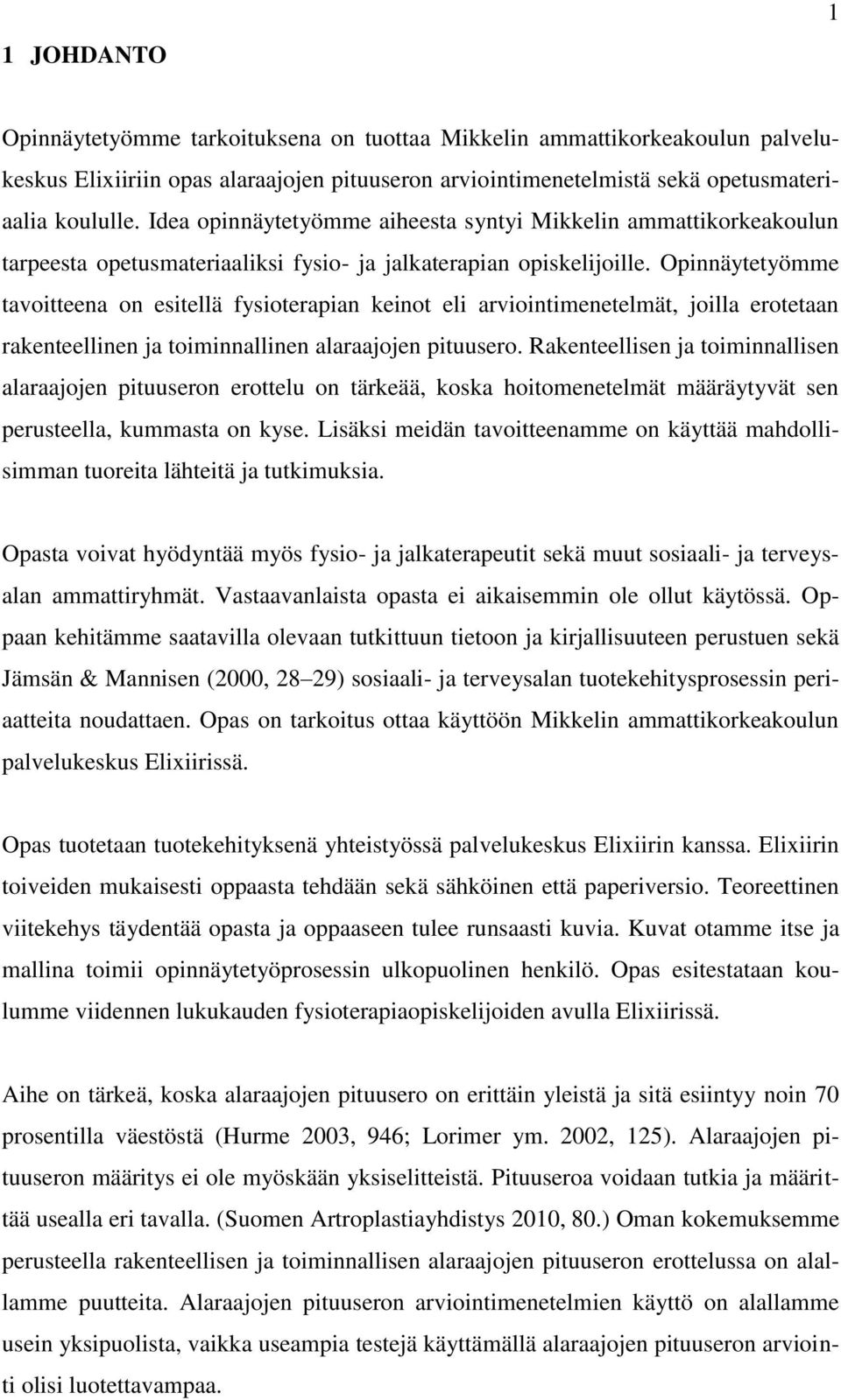 Opinnäytetyömme tavoitteena on esitellä fysioterapian keinot eli arviointimenetelmät, joilla erotetaan rakenteellinen ja toiminnallinen alaraajojen pituusero.