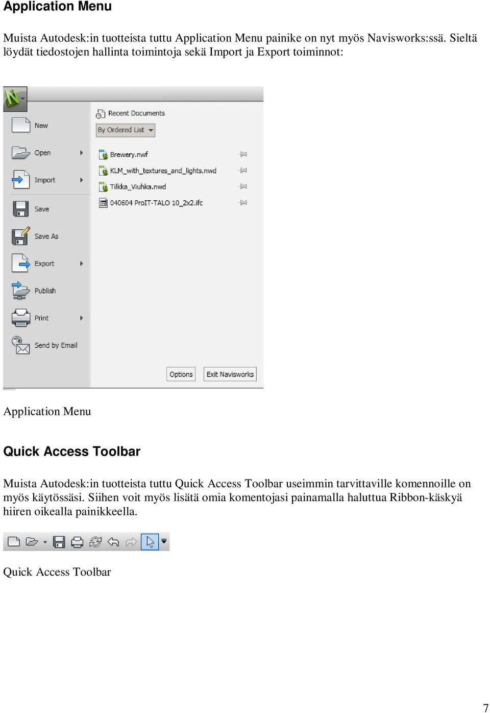 Toolbar Muista Autodesk:in tuotteista tuttu Quick Access Toolbar useimmin tarvittaville komennoille on myös