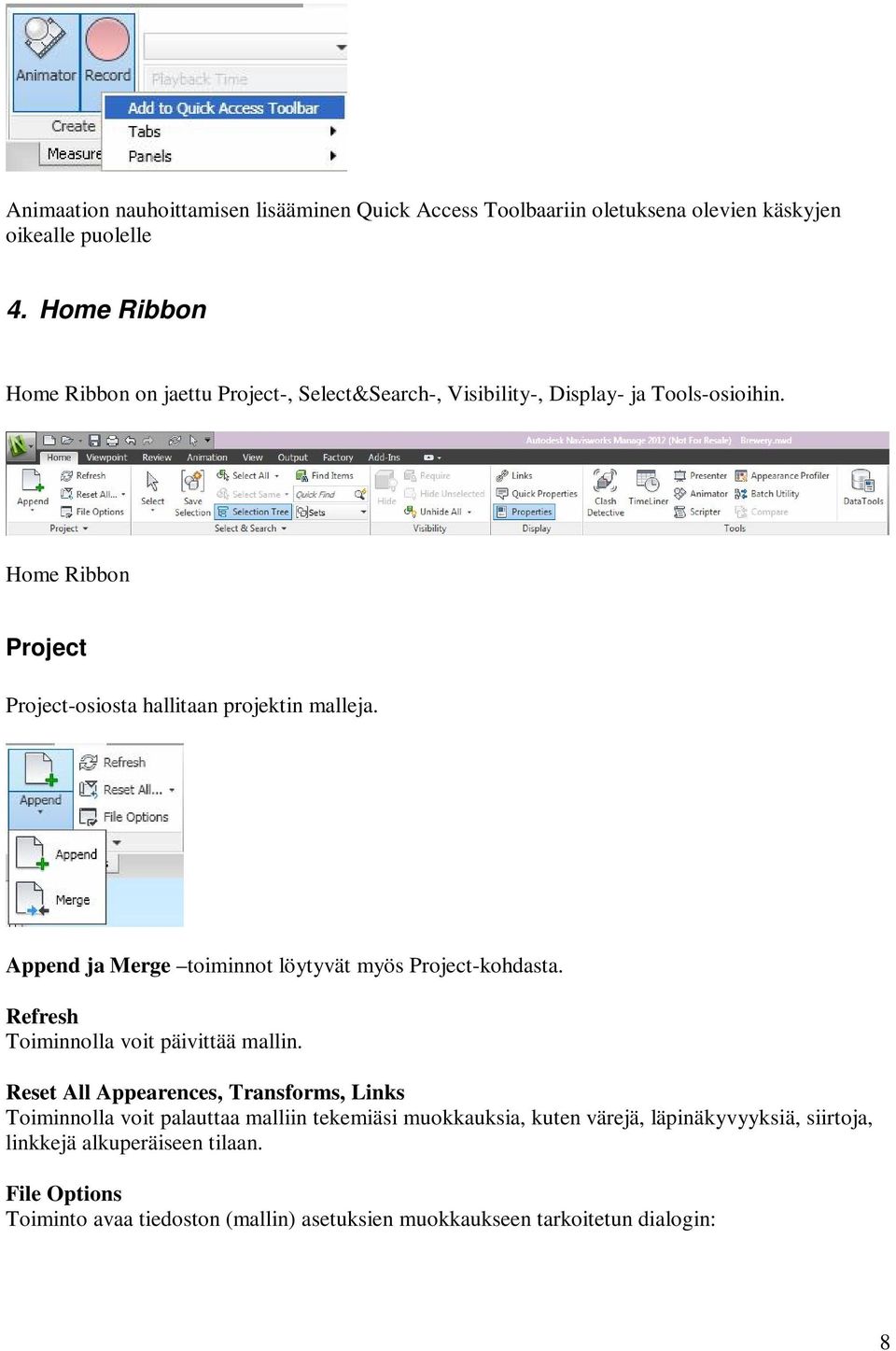 Home Ribbon Project Project-osiosta hallitaan projektin malleja. Append ja Merge toiminnot löytyvät myös Project-kohdasta.
