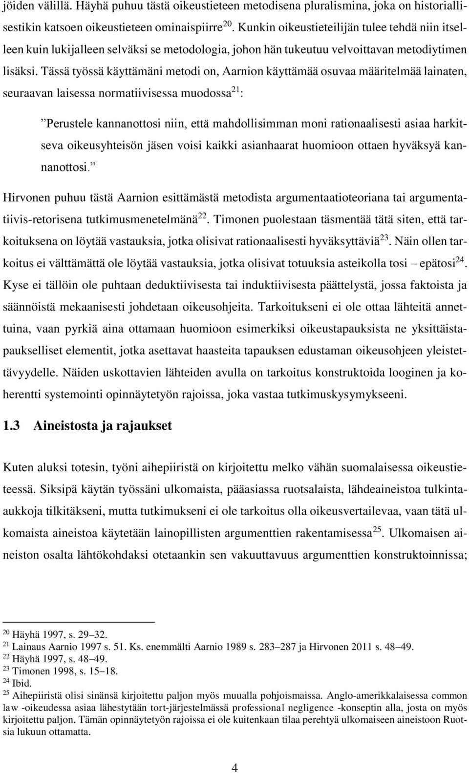 Tässä työssä käyttämäni metodi on, Aarnion käyttämää osuvaa määritelmää lainaten, seuraavan laisessa normatiivisessa muodossa 21 : Perustele kannanottosi niin, että mahdollisimman moni