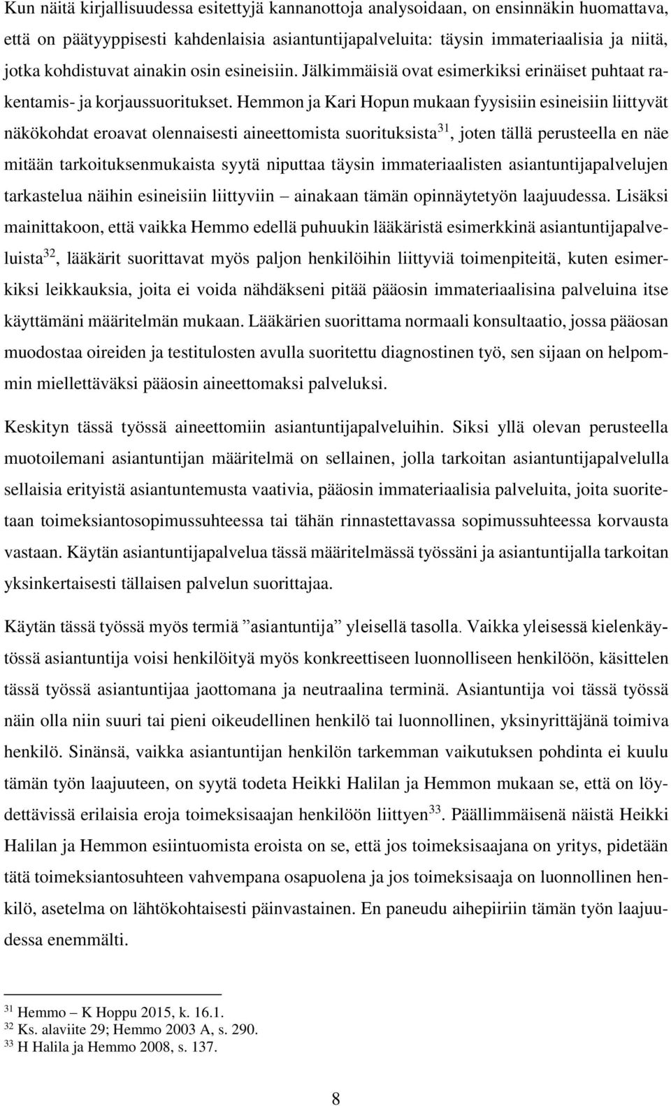 Hemmon ja Kari Hopun mukaan fyysisiin esineisiin liittyvät näkökohdat eroavat olennaisesti aineettomista suorituksista 31, joten tällä perusteella en näe mitään tarkoituksenmukaista syytä niputtaa