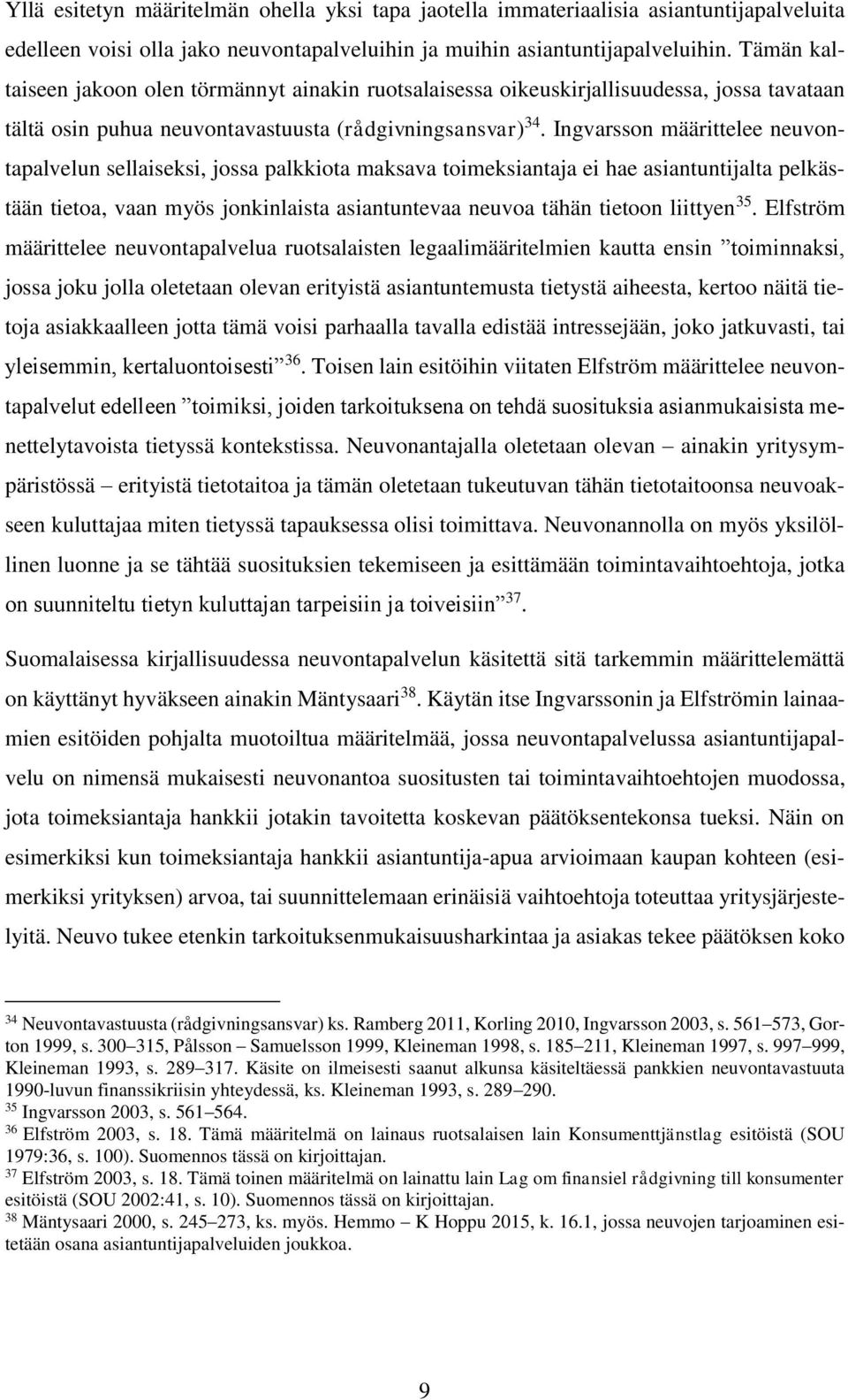 Ingvarsson määrittelee neuvontapalvelun sellaiseksi, jossa palkkiota maksava toimeksiantaja ei hae asiantuntijalta pelkästään tietoa, vaan myös jonkinlaista asiantuntevaa neuvoa tähän tietoon