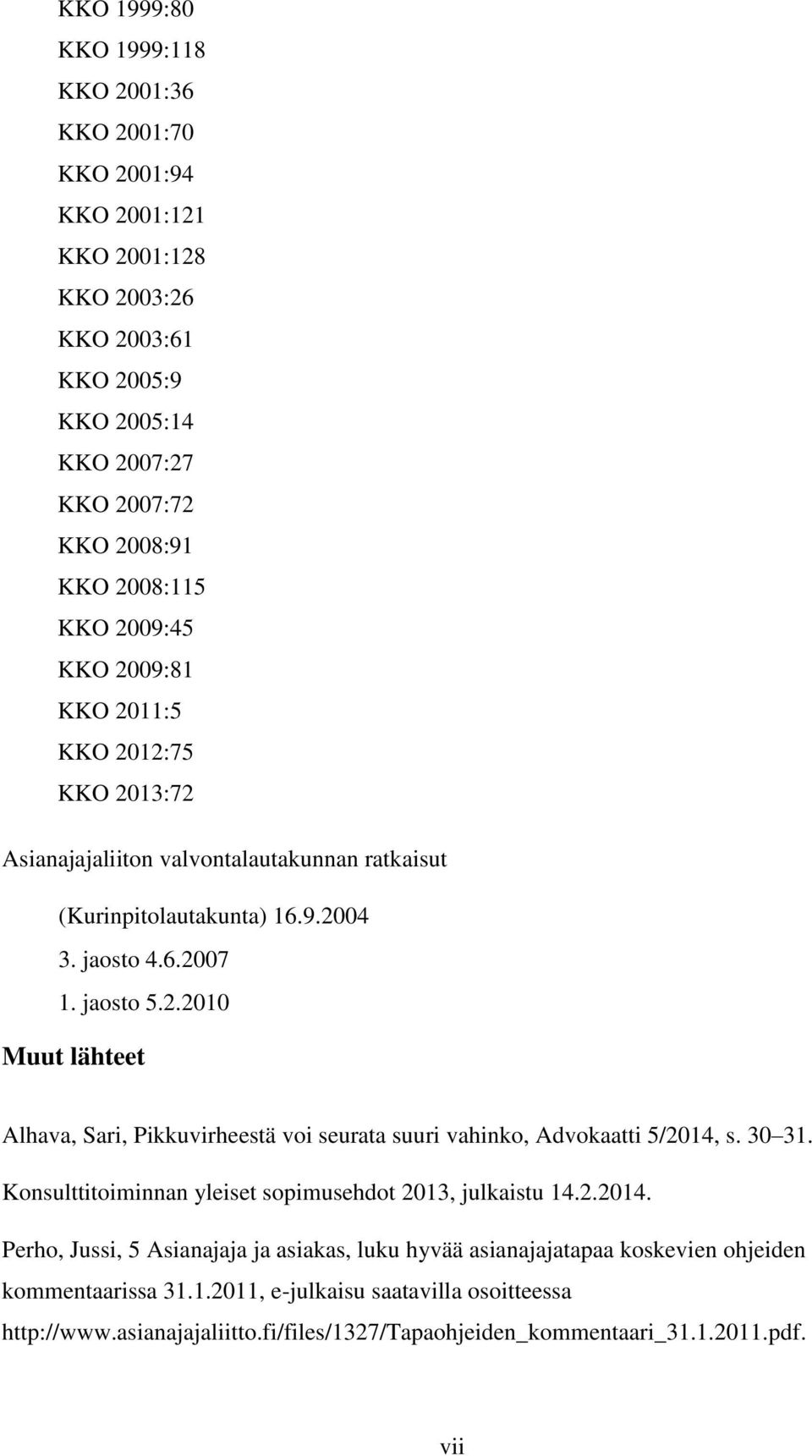 30 31. Konsulttitoiminnan yleiset sopimusehdot 2013, julkaistu 14.2.2014. Perho, Jussi, 5 Asianajaja ja asiakas, luku hyvää asianajajatapaa koskevien ohjeiden kommentaarissa 31.1.2011, e-julkaisu saatavilla osoitteessa http://www.