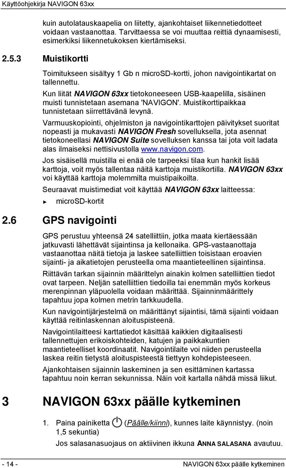 Kun liität NAVIGON 63xx tietokoneeseen USB-kaapelilla, sisäinen muisti tunnistetaan asemana 'NAVIGON'. Muistikorttipaikkaa tunnistetaan siirrettävänä levynä.