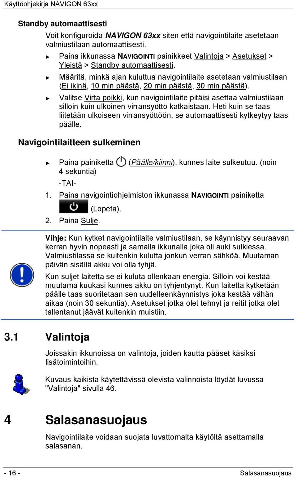 Määritä, minkä ajan kuluttua navigointilaite asetetaan valmiustilaan (Ei ikinä, 10 min päästä, 20 min päästä, 30 min päästä).