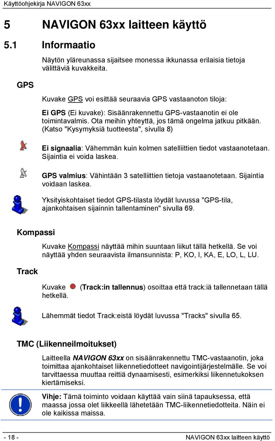 (Katso "Kysymyksiä tuotteesta", sivulla 8) Ei signaalia: Vähemmän kuin kolmen satelliittien tiedot vastaanotetaan. Sijaintia ei voida laskea.