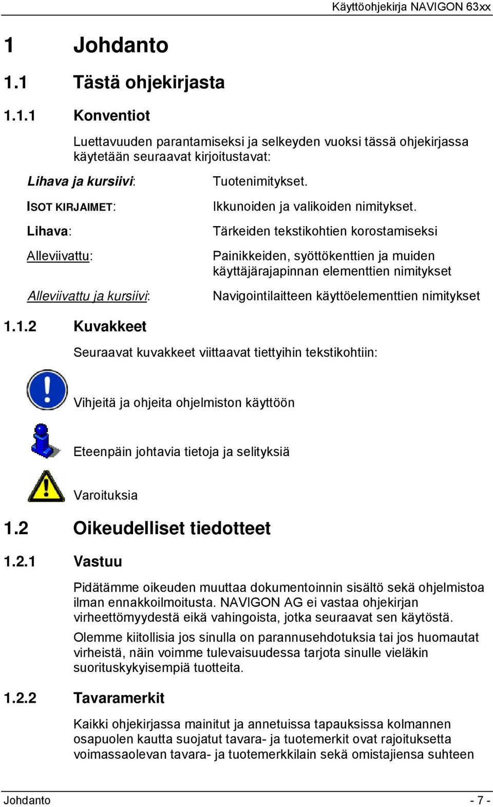 Tärkeiden tekstikohtien korostamiseksi Painikkeiden, syöttökenttien ja muiden käyttäjärajapinnan elementtien nimitykset Navigointilaitteen käyttöelementtien nimitykset 1.