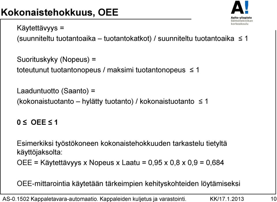 työstökoneen kokonaistehokkuuden tarkastelu tietyltä käyttöjaksolta: OEE = Käytettävyys x Nopeus x Laatu = 0,95 x 0,8 x 0,9 = 0,684