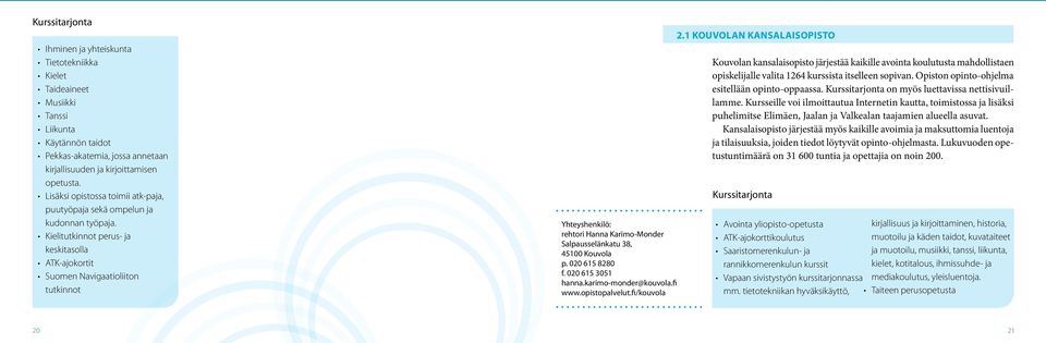 Kielitutkinnot perus- ja keskitasolla ATK-ajokortit Suomen Navigaatioliiton tutkinnot Yhteyshenkilö: rehtori Hanna Karimo-Monder Salpausselänkatu 38, 45100 Kouvola p. 020 615 8280 f.