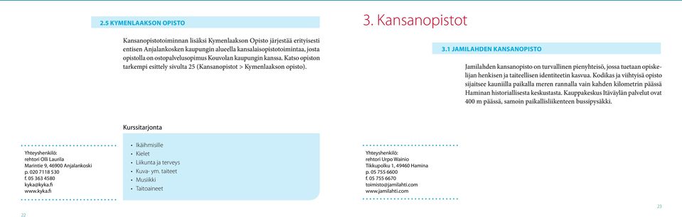1 Jamilahden kansanopisto Jamilahden kansanopisto on turvallinen pienyhteisö, jossa tuetaan opiskelijan henkisen ja taiteellisen identiteetin kasvua.