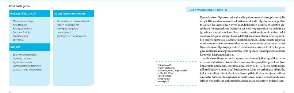 aikuiskasvatustieteen perusopinnot Arityispedagogiikan perusopinnot Kirjoittamisen perusopinnot Yhteyshenkilö: rehtori Olli Laurila Marintie 9, 46900 Anjalankoski p. 020 711 8530 f.