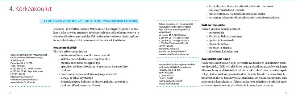 1 Helsingin yliopisto, Koulutus- ja kehittämiskeskus Palmenia Koulutus- ja kehittämiskeskus Palmenia on Helsingin yliopiston erillislaitos, joka palvelee erityisesti aikuisopiskelijoita sekä julkisen
