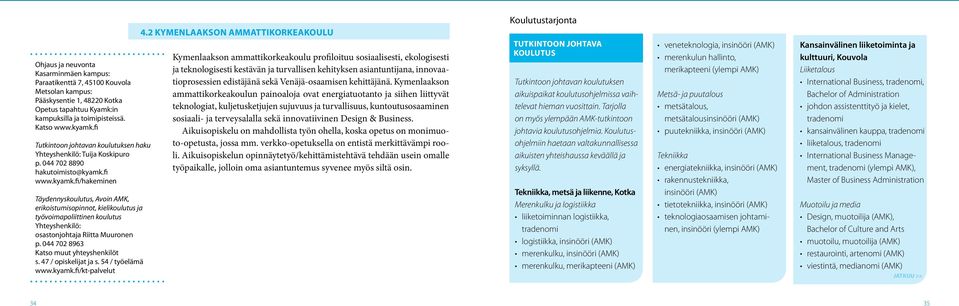 toimipisteissä. Katso www.kyamk.fi Tutkintoon johtavan koulutuksen haku Yhteyshenkilö: Tuija Koskipuro p. 044 702 8890 hakutoimisto@kyamk.fi www.kyamk.fi/hakeminen Täydennyskoulutus, Avoin AMK, erikoistumisopinnot, kielikoulutus ja työvoimapoliittinen koulutus Yhteyshenkilö: osastonjohtaja Riitta Muuronen p.