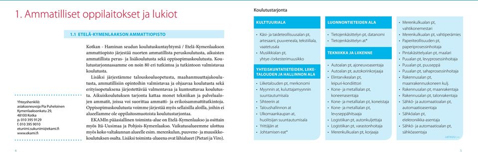 fi Kotkan - Haminan seudun koulutuskuntayhtymä / Etelä-Kymenlaakson ammattiopisto järjestää nuorten ammatillista peruskoulutusta, aikuisten ammatillista perus- ja lisäkoulutusta sekä