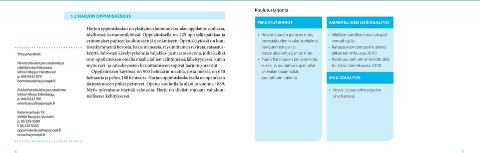 Oppilaitoksella on 225 opiskelijapaikkaa ja erinomaiset puitteet koulutuksen järjestämiseen.