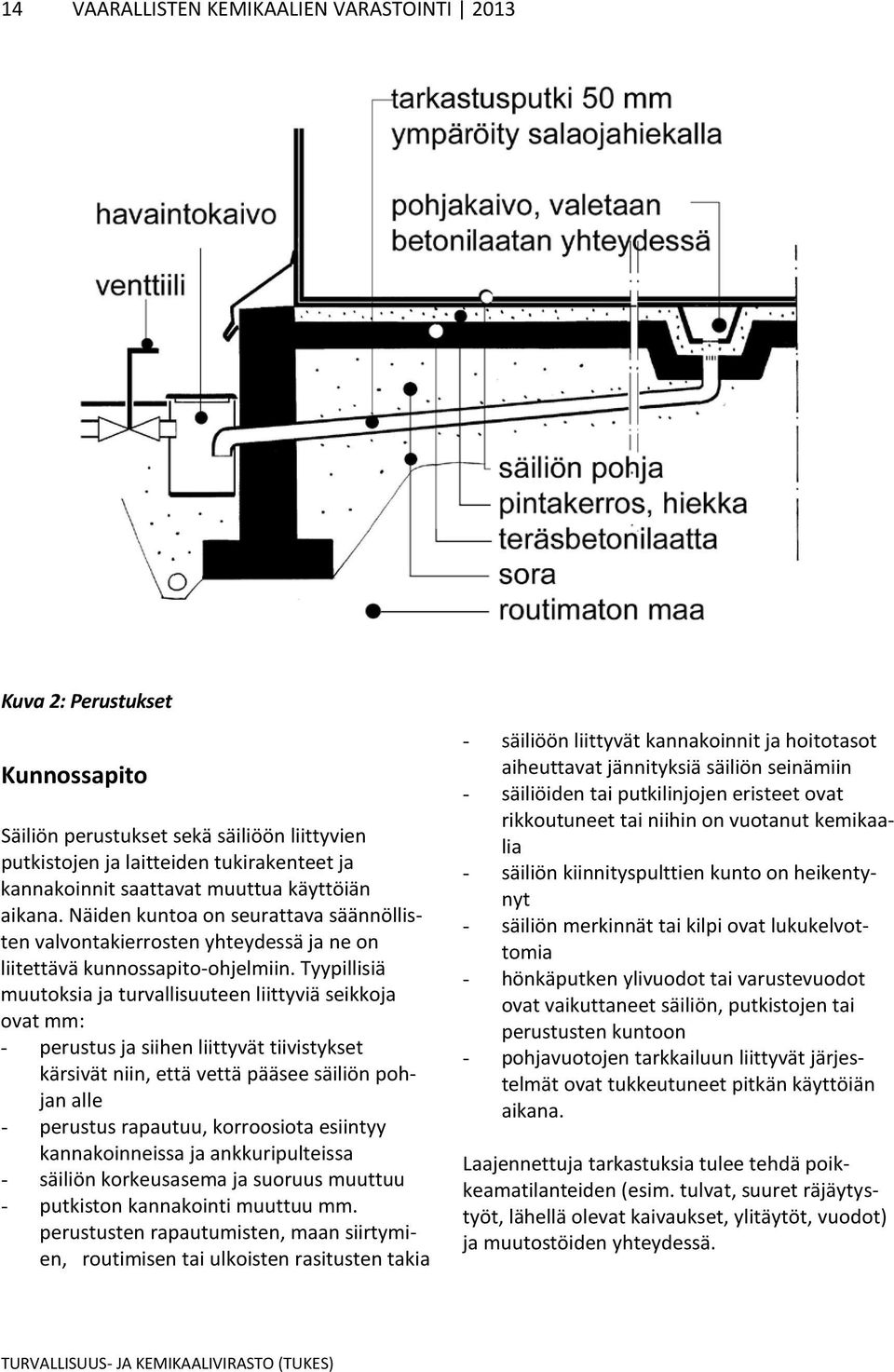 Tyypillisiä muutoksia ja turvallisuuteen liittyviä seikkoja ovat mm: - perustus ja siihen liittyvät tiivistykset kärsivät niin, että vettä pääsee säiliön pohjan alle - perustus rapautuu, korroosiota