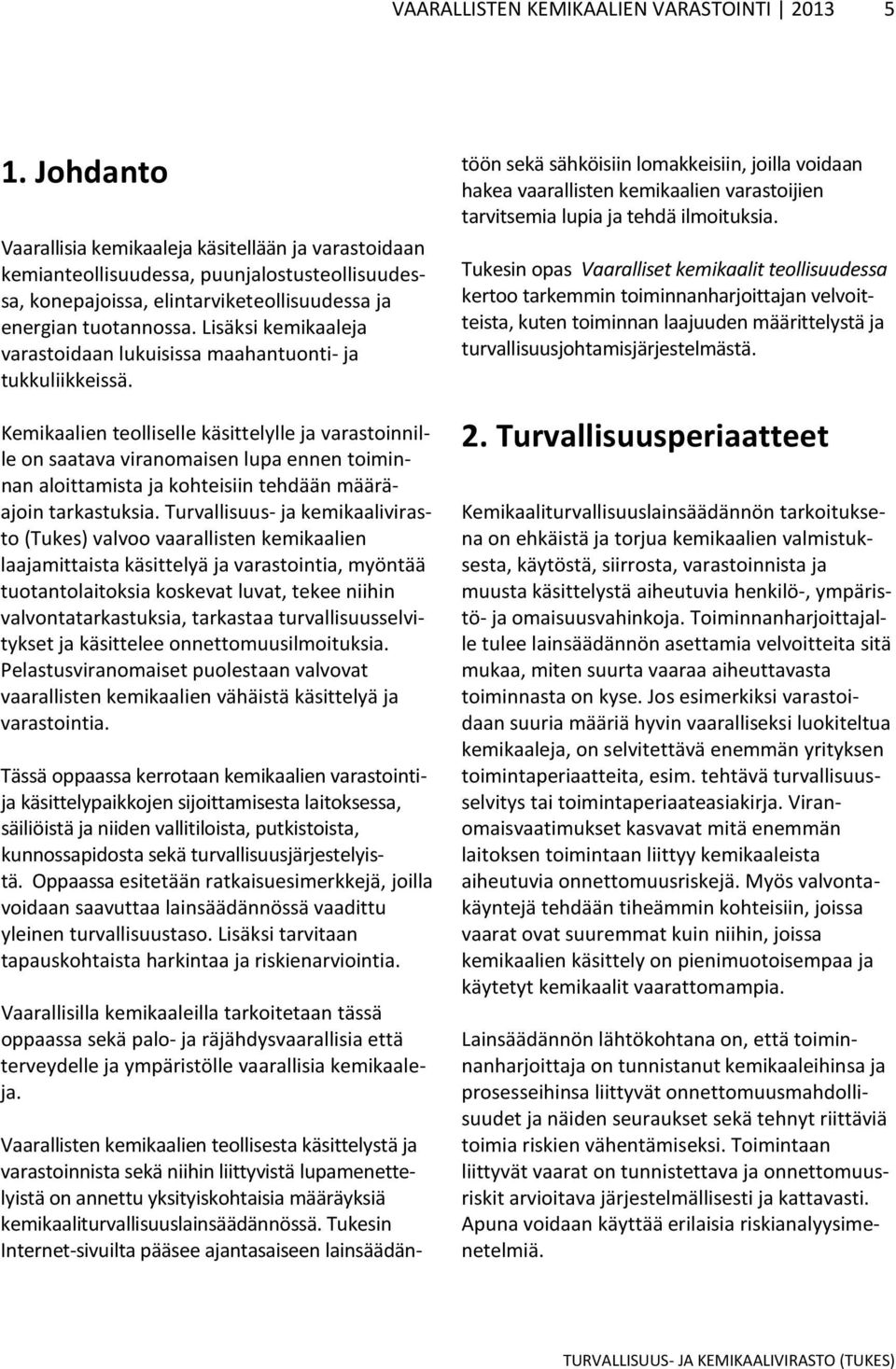 Lisäksi kemikaaleja varastoidaan lukuisissa maahantuonti- ja tukkuliikkeissä.