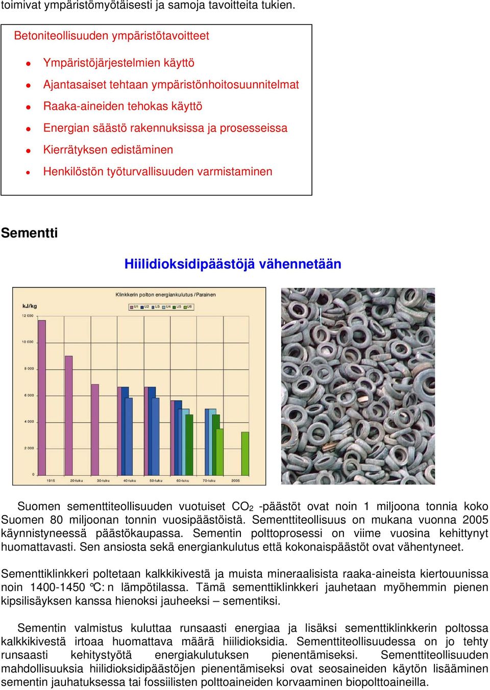 Kierrätyksen edistäminen Henkilöstön työturvallisuuden varmistaminen Sementti Hiilidioksidipäästöjä vähennetään Suomen sementtiteollisuuden vuotuiset CO 2 -päästöt ovat noin 1 miljoona tonnia koko