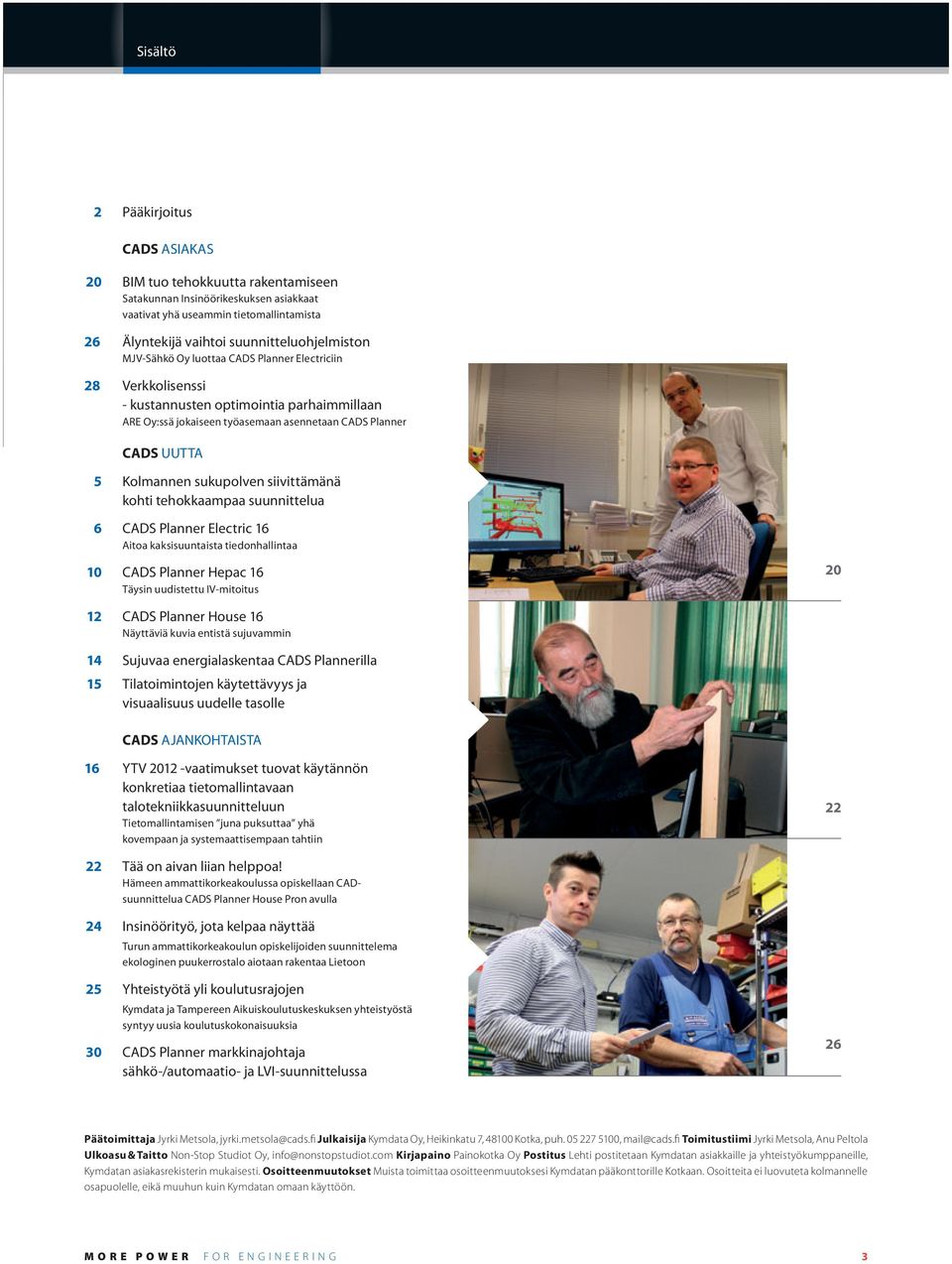 siivittämänä kohti tehokkaampaa suunnittelua 6 CADS Planner Electric 16 Aitoa kaksisuuntaista tiedonhallintaa 10 CADS Planner Hepac 16 Täysin uudistettu IV-mitoitus 20 12 CADS Planner House 16