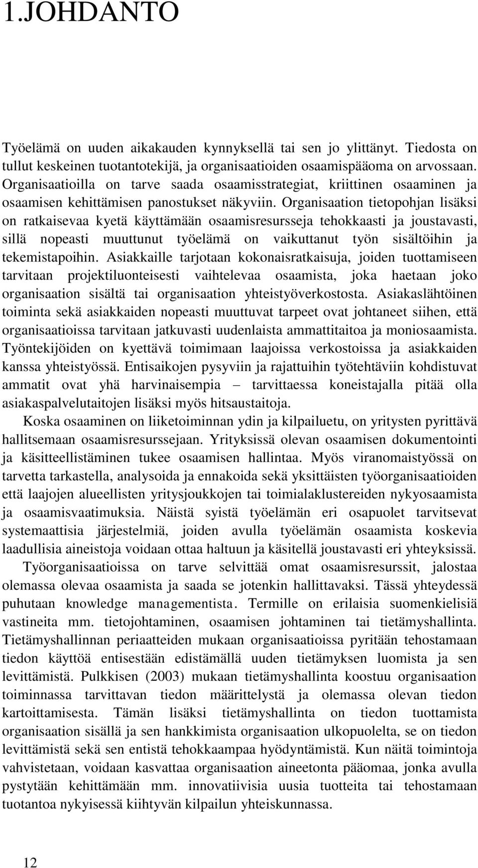 Organisaation tietopohjan lisäksi on ratkaisevaa kyetä käyttämään osaamisresursseja tehokkaasti ja joustavasti, sillä nopeasti muuttunut työelämä on vaikuttanut työn sisältöihin ja tekemistapoihin.