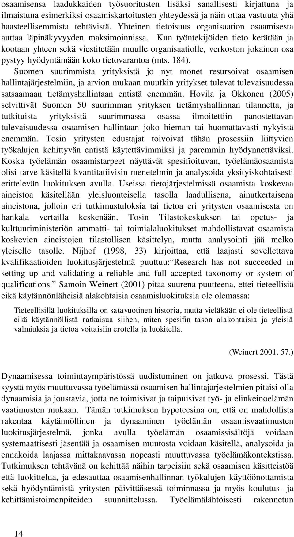 Kun työntekijöiden tieto kerätään ja kootaan yhteen sekä viestitetään muulle organisaatiolle, verkoston jokainen osa pystyy hyödyntämään koko tietovarantoa (mts. 184).