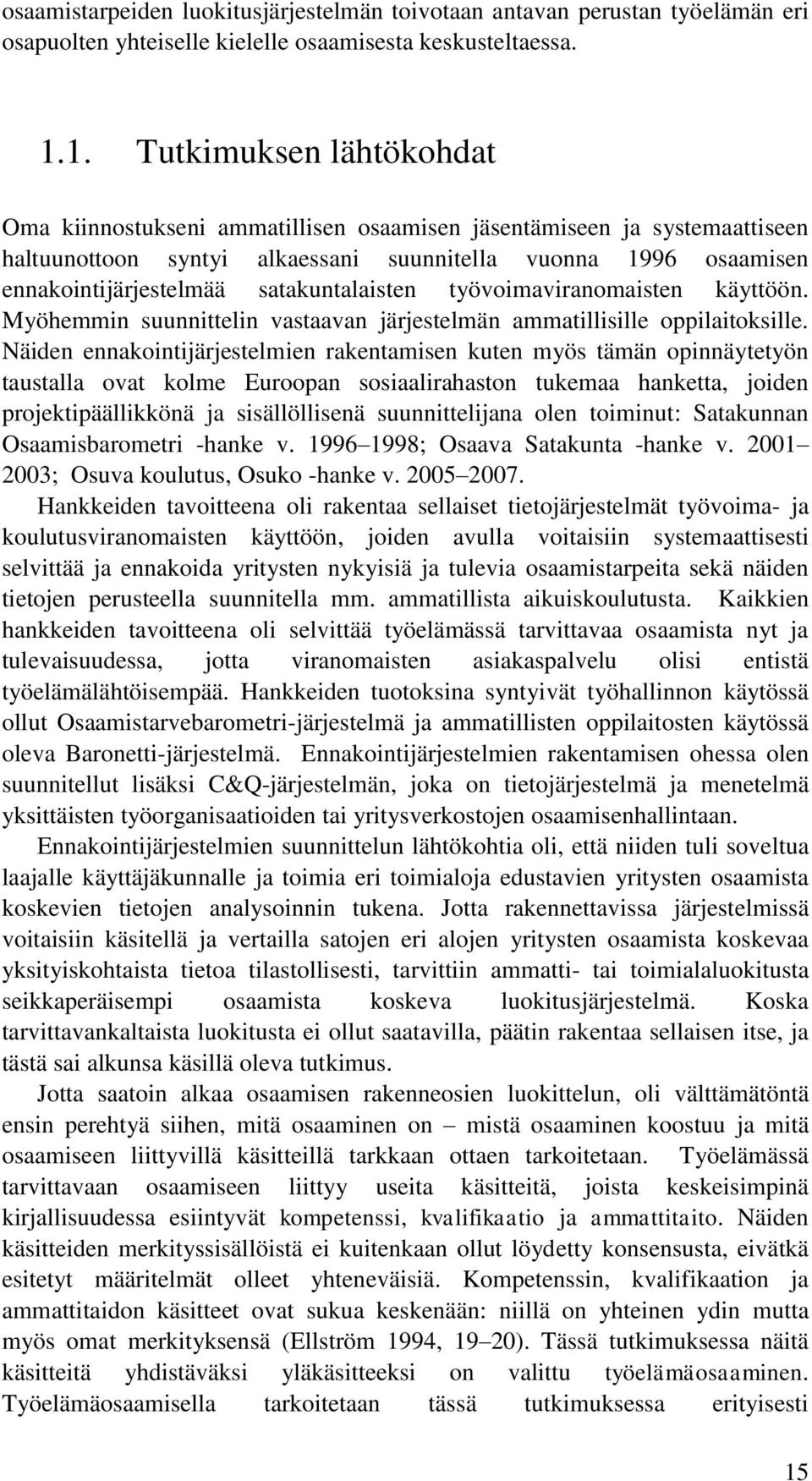 satakuntalaisten työvoimaviranomaisten käyttöön. Myöhemmin suunnittelin vastaavan järjestelmän ammatillisille oppilaitoksille.