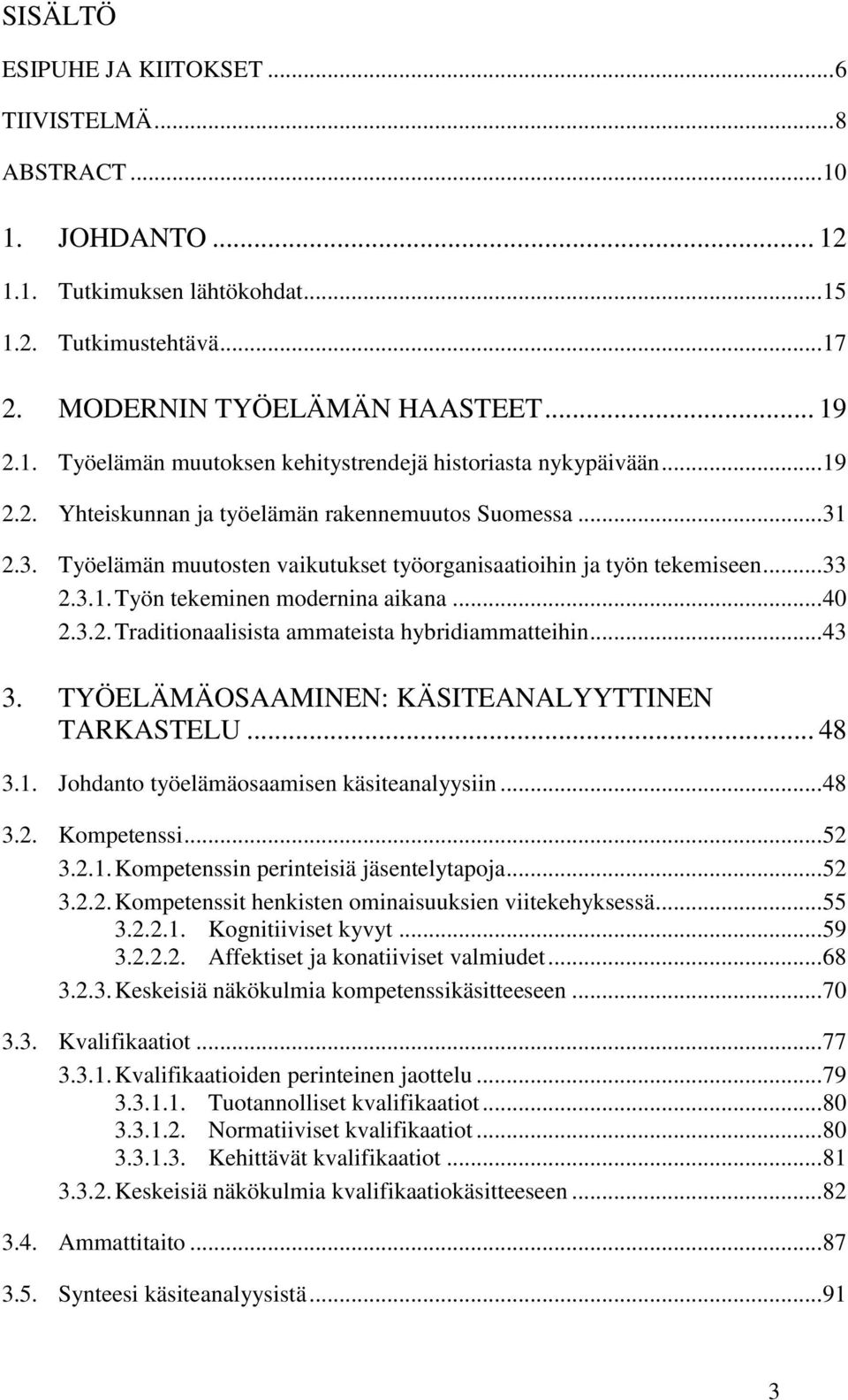 .. 43 3. TYÖELÄMÄOSAAMINEN: KÄSITEANALYYTTINEN TARKASTELU... 48 3.1. Johdanto työelämäosaamisen käsiteanalyysiin... 48 3.2. Kompetenssi... 52 3.2.1. Kompetenssin perinteisiä jäsentelytapoja... 52 3.2.2. Kompetenssit henkisten ominaisuuksien viitekehyksessä.